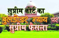 बड़ी खबर : सुप्रीम कोर्ट का 'बुल्डोज़र जस्टिस' पर बड़ा फैसला, केवल आपराधिक आरोपों,दोषसिद्धि के आधार पर किसी का मकान नहीं गिराया जा सकता