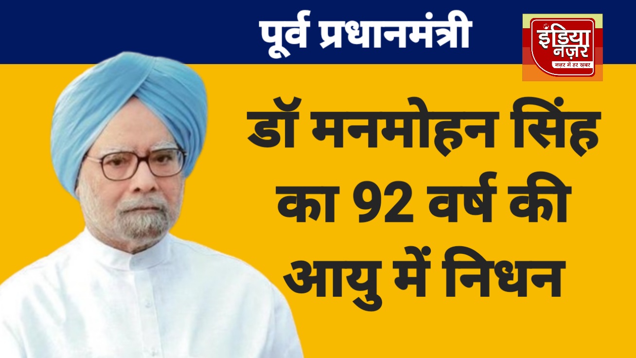 दुःखद समाचार : देश के दो बार रहे पूर्व प्रधानमंत्री रहे डा मनमोहन सिंह का 92 वर्ष की आयु में हुआ निधन 