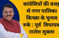 किच्छा नगर पालिका के चुनाव कॉंग्रेसियो की वजह से रुका पूर्व विधायक राजेश शुक्ला का गंभीर आरोप
